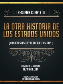 Resumen Completo: La Otra Historia De Los Estados Unidos (A People's History Of The United States) - Basado En El Libro De Howard Zinn