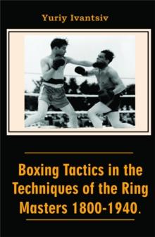 Boxing Tactics in the Techniques of the Ring Masters 1800-1940.