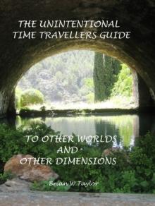 Unintentional Time Travelers Guide To Other Worlds And Other Dimensions