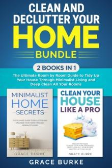 Clean and Declutter Your Home Bundle: 2 Books in 1 - The Ultimate Room by Room Guide to Tidy up Your House through Minimalist Living and Deep Clean All Your Rooms