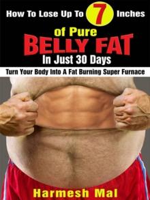 How To Lose Up To 7 Inches Of Pure Belly Fat In Just 30 Days: Turn Your Body Into A Fat Burning Super Furnace