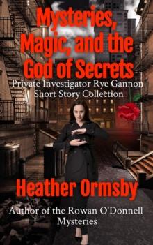 Mysteries, Magic, and the God of Secrets: Private Investigator Rye Gannon Short Story Collection