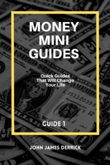 Money Mini Guides. Quick Guides That Will Change Your Life. Guide 1