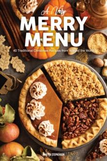 Very Merry Menu: 40 Traditional Christmas Recipes From Around the World a Global Guide to Feasting