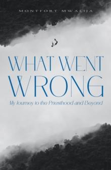 What Went Wrong: My Journey to the Priesthood and Beyond