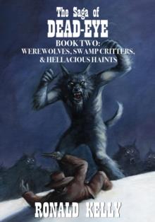 Saga of Dead-Eye, Book Two: Werewolves, Swamp Critters, & Hellacious Haints!