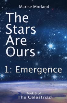 Stars Are Ours: Part 1 - Emergence (The Celestriad Book 3)