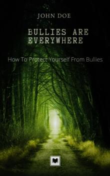 Bullies Are Everywhere: How to Protect Yourself from Bullies