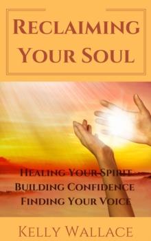 Reclaiming Your Soul: Healing Your Spirit, Building Confidence, Finding Your Voice