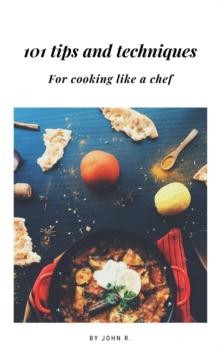 101 Tips and Techniques for Cooking like a Chef