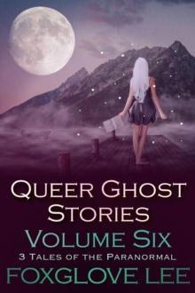 Queer Ghost Stories Volume Six: 3 Tales of the Paranormal