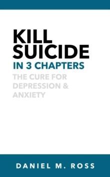 Kill Suicide in 3 Chapters?:? The Cure for Depression & Anxiety : The 3 Chapter Collection, #1