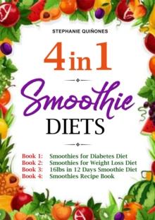 Smoothie Diets: 4 in 1: Smoothies for Diabetes Diet, Smoothies for Weight Loss Diet, 16lbs in 12 Days Smoothie Diet, and Smoothies Recipe Book