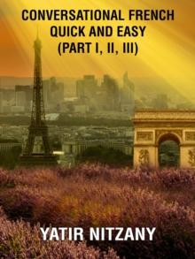 Conversational French Quick and Easy: Part I, II, and III