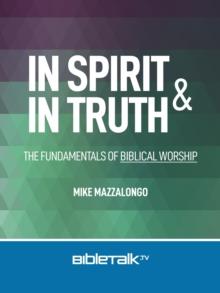 In Spirit and In Truth: The Fundamentals of Biblical Worship