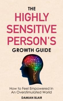 Highly Sensitive Person's Growth Guide: How to Feel Empowered in an Overstimulated World