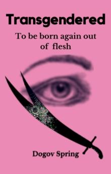 Transgendered: To Be Born Again Out of Flesh