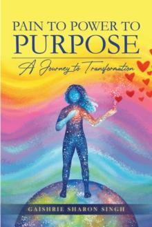 Pain to Power to Purpose: A Journey to Transformation