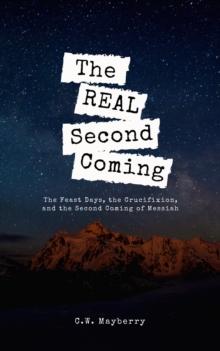 Real Second Coming: The Feast Days, the Crucifixion, and the Second Coming of Messiah