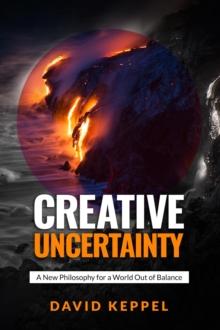 Creative Uncertainty: A New Philosophy for a World Out of Balance