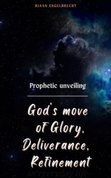 Prophetic Unveiling: God's Move of Glory, Deliverance, Refinement