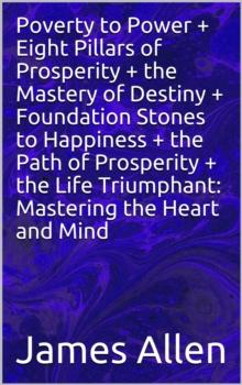 Poverty to Power + Eight Pillars of Prosperity + the Mastery of Destiny + Foundation Stones to Happiness + the Path of Prosperity + the Life Triumphant: Mastering the Heart and Mind