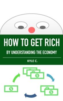 How to Get Rich, by Understanding the Economy : Financial Knowledge, #1