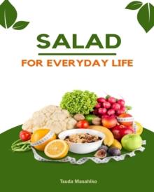 Salad for Everyday Life: How to Make the Perfect Salad Every Time