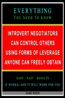 Introvert Negotiators Can Control Others Using Forms of Leverage Anyone Can Freely Obtain: Everything You Need to Know - Easy Fast Results - It Works; and It Will Work for You