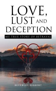 Love, Lust and Deception: My True Story of Betrayal