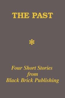 Past: Four Short Stories from Black Brick Publishing