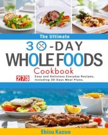 Ultimate 30-Day Whole Foods Cookbook