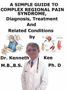 Simple Guide to Complex Regional Pain Syndrome, Diagnosis, Treatment and Related Conditions