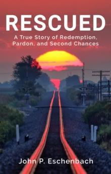 Rescued: A True Story of Redemption, Pardon, and Second Chances