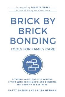 Brick by Brick Bonding: Tools for Family Care: Activities for Seniors Living with Alzheimer's and Dementia and Their Care Partners