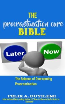 Procrastination Cure Bible: The Science of Overcoming Procrastination