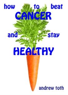 How to Beat Cancer and Stay Healthy