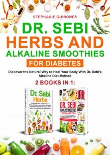 Dr. Sebi Herbs and Alkaline Smoothies for Diabetes: 2 Books in 1: Discover the Natural Way to Heal Your Body with Dr. Sebi's Alkaline Diet Method