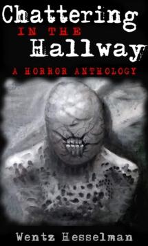 Chattering in The Hallway: A Horror Anthology