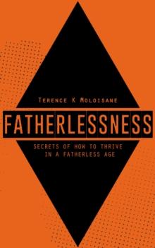 Fatherlessness: Secrets of How to Thrive in a Fatherless Age