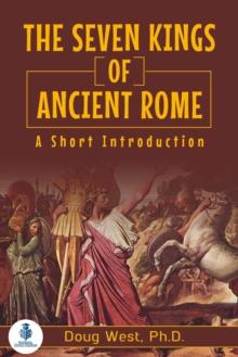 Seven Kings of Ancient Rome: A Short Introduction