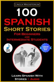 100 Spanish Short Stories for Beginners and Intermediate Students Learn Spanish With Stories + Audio