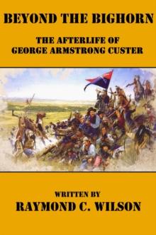 Beyond the Bighorn: The Afterlife of George Armstrong Custer : The Life and Death of George Armstrong Custer, #2