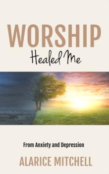 Worship Healed Me: From Anxiety and Depression