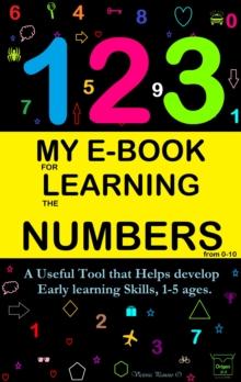 My E-Book For Learning Numbers From 0-10: A Useful Tool That Helps Develop Early Learning Skills, 1-5 Ages.