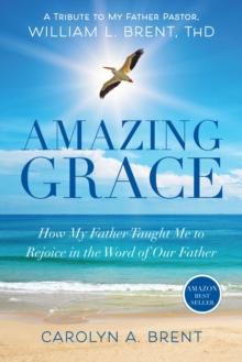 Amazing Grace How My Father Taught Me to Rejoice in the Word of Our Father