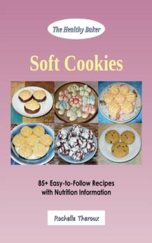 Soft Cookies: 85+ Easy-to-Follow Recipes with Nutrition Information