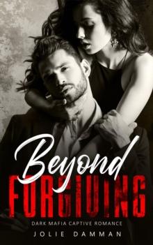 Beyond Forgiving: Dark Mafia Captive Romance