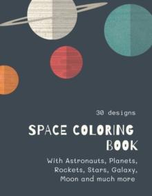 Space Coloring Book : Space Coloring Book for Kids: Fantastic Outer Space Coloring with Planets, Aliens, Rockets, Astronauts, Space Ships 30 unique designs