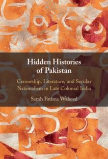 Hidden Histories of Pakistan : Censorship, Literature, and Secular Nationalism in Late Colonial India